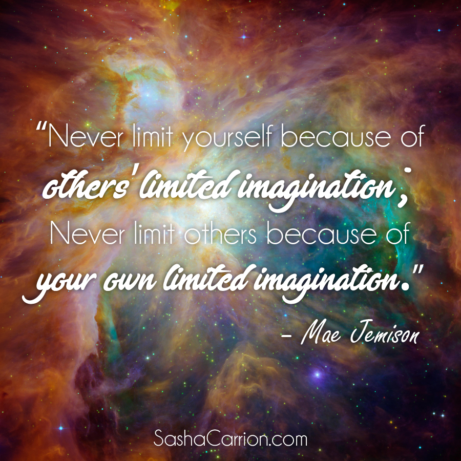 Never limit yourself because of the imagination of other people
